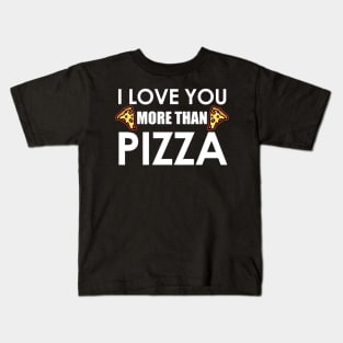 I Love You More Than Pizza Food Humor Funny Pizza Lover Gift Kids T-Shirt